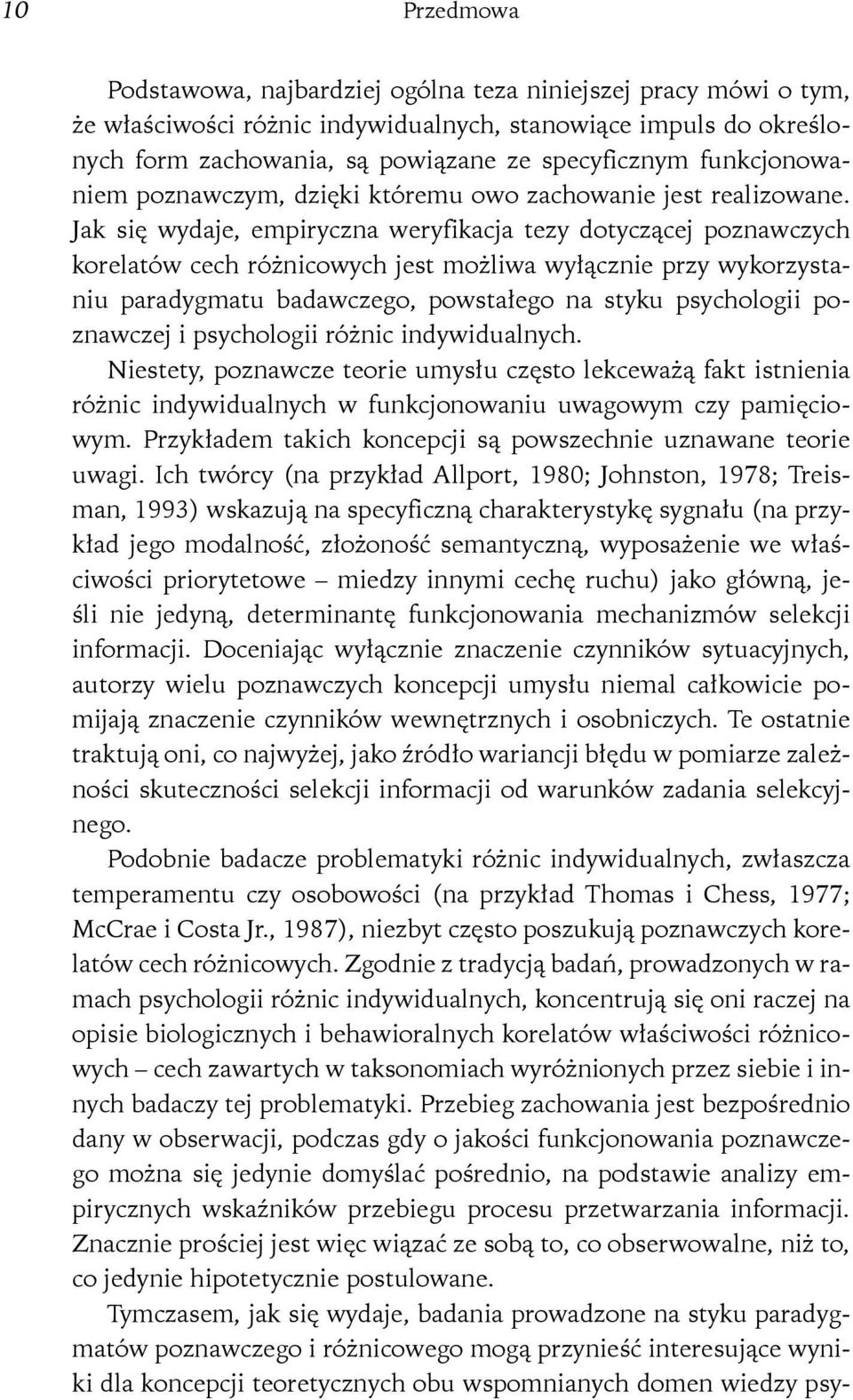 Jak się wydaje, empiryczna weryfikacja tezy dotyczącej poznawczych korelatów cech różnicowych jest możliwa wyłącznie przy wykorzystaniu paradygmatu badawczego, powstałego na styku psychologii