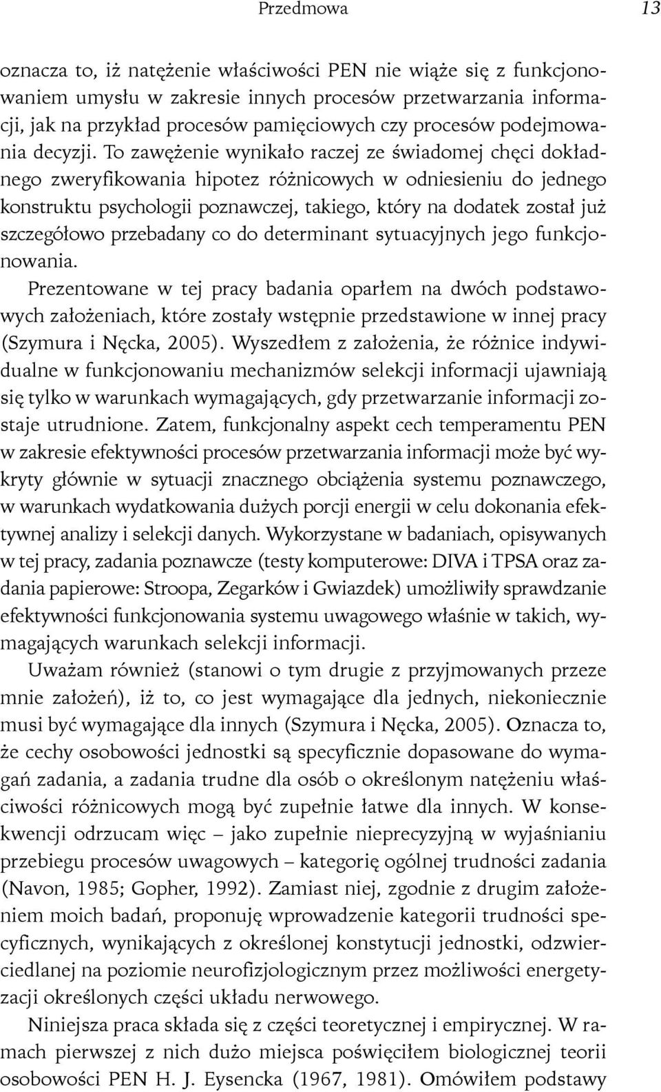 To zawężenie wynikało raczej ze świadomej chęci dokładnego zweryfikowania hipotez różnicowych w odniesieniu do jednego konstruktu psychologii poznawczej, takiego, który na dodatek został już