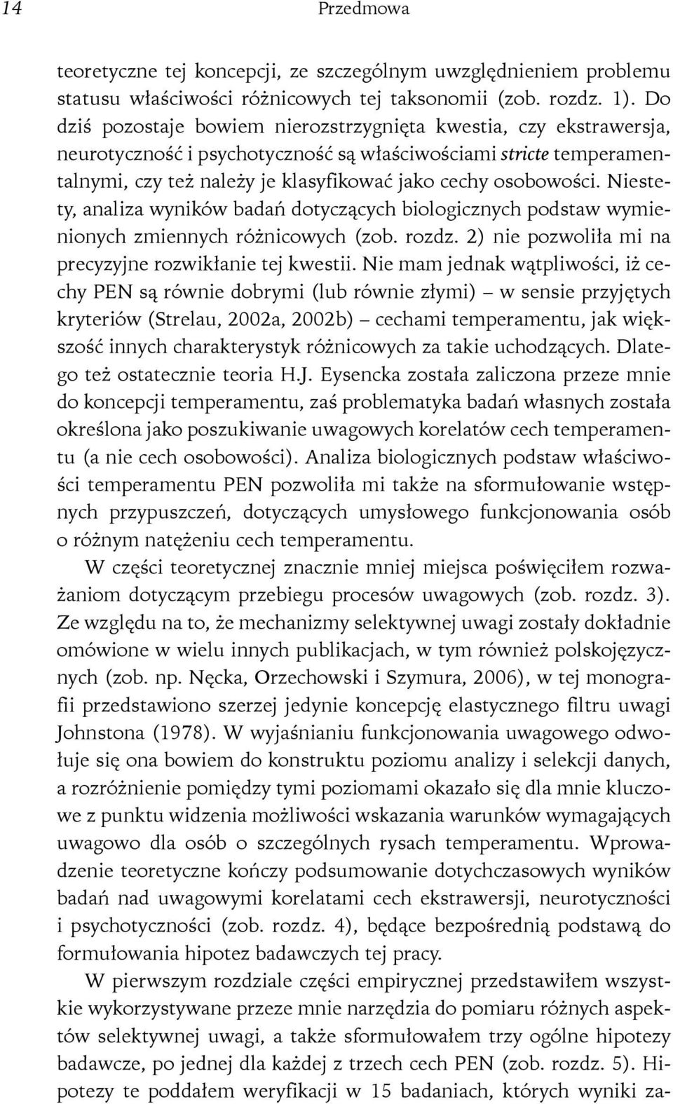 Niestety, analiza wyników badań dotyczących biologicznych podstaw wymienionych zmiennych różnicowych (zob. rozdz. 2) nie pozwoliła mi na precyzyjne rozwikłanie tej kwestii.