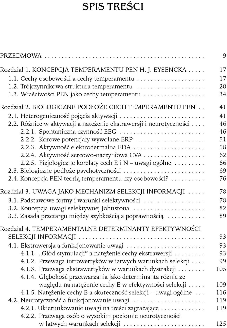 ......................... 41 2.2. Różnice w aktywacji a natężenie ekstrawersji i neurotyczności.... 46 2.2.1. Spontaniczna czynność EEG.......................... 46 2.2.2. Korowe potencjały wywołane ERP.