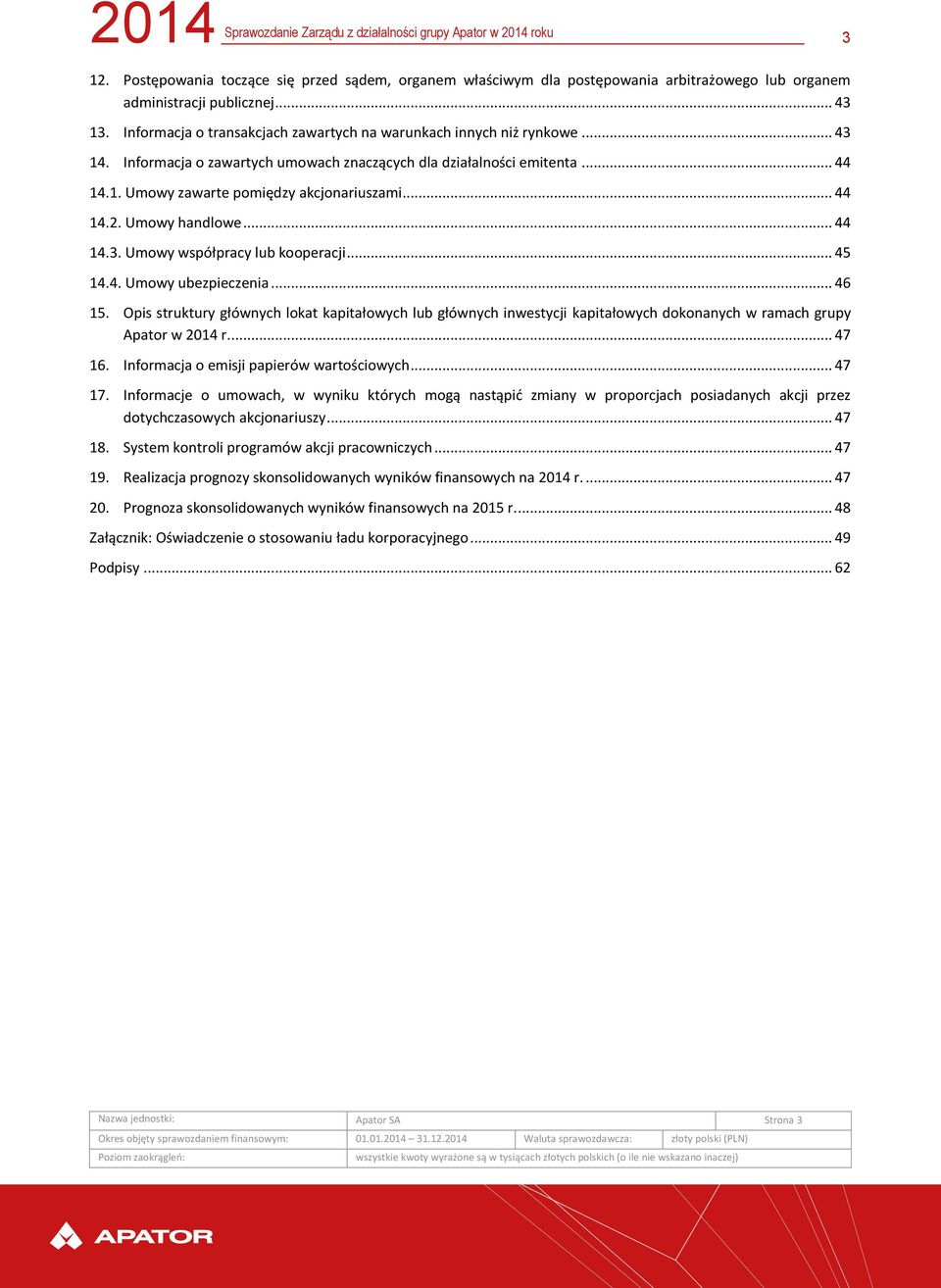 .. 44 14.2. Umowy handlowe... 44 14.3. Umowy współpracy lub kooperacji... 45 14.4. Umowy ubezpieczenia... 46 15.