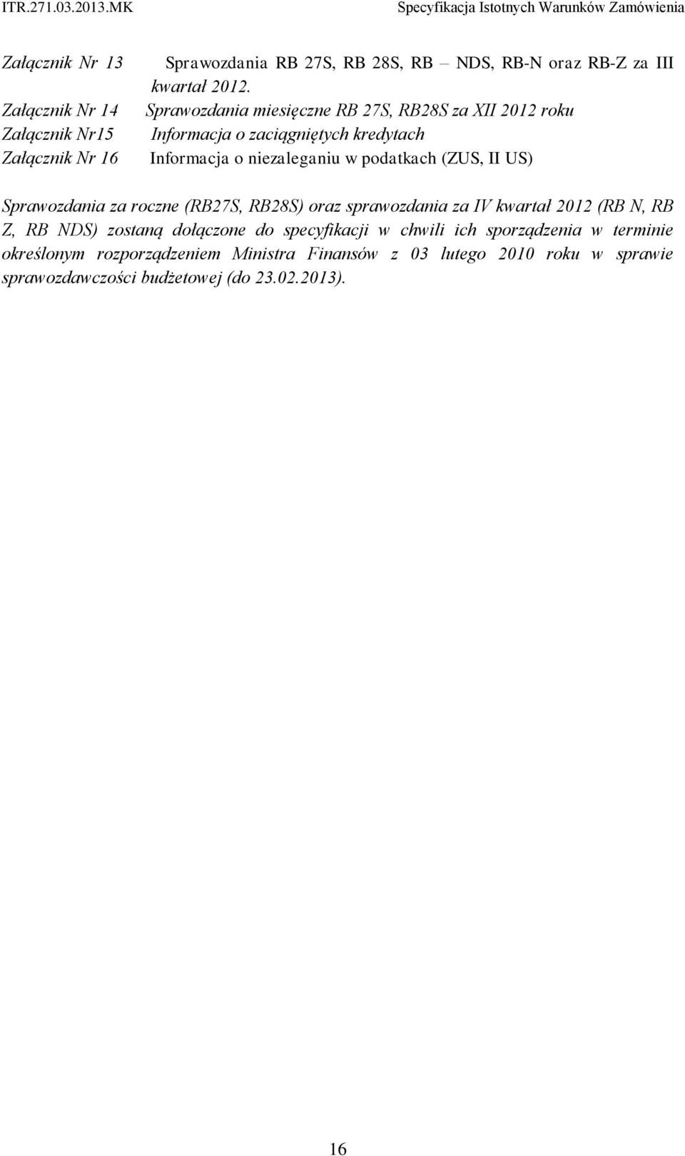 Sprawozdania za roczne (RB27S, RB28S) oraz sprawozdania za IV kwartał 2012 (RB N, RB Z, RB NDS) zostaną dołączone do specyfikacji w chwili ich