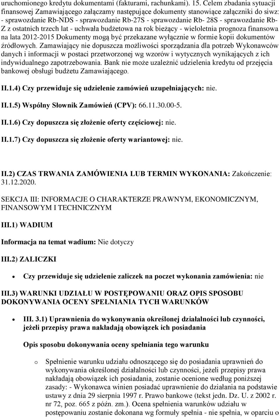 z ostatnich trzech lat - uchwała budżetowa na rok bieżący - wieloletnia prognoza finansowa na lata 2012-2015 Dokumenty mogą być przekazane wyłącznie w formie kopii dokumentów źródłowych.