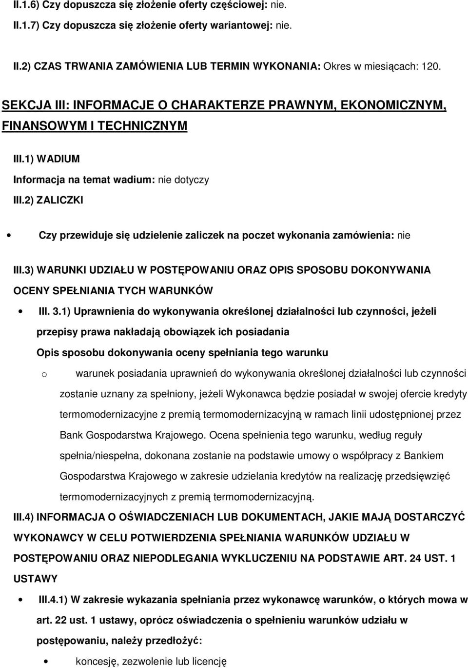 2) ZALICZKI Czy przewiduje się udzielenie zaliczek na poczet wykonania zamówienia: nie III.3) WARUNKI UDZIAŁU W POSTĘPOWANIU ORAZ OPIS SPOSOBU DOKONYWANIA OCENY SPEŁNIANIA TYCH WARUNKÓW III. 3.