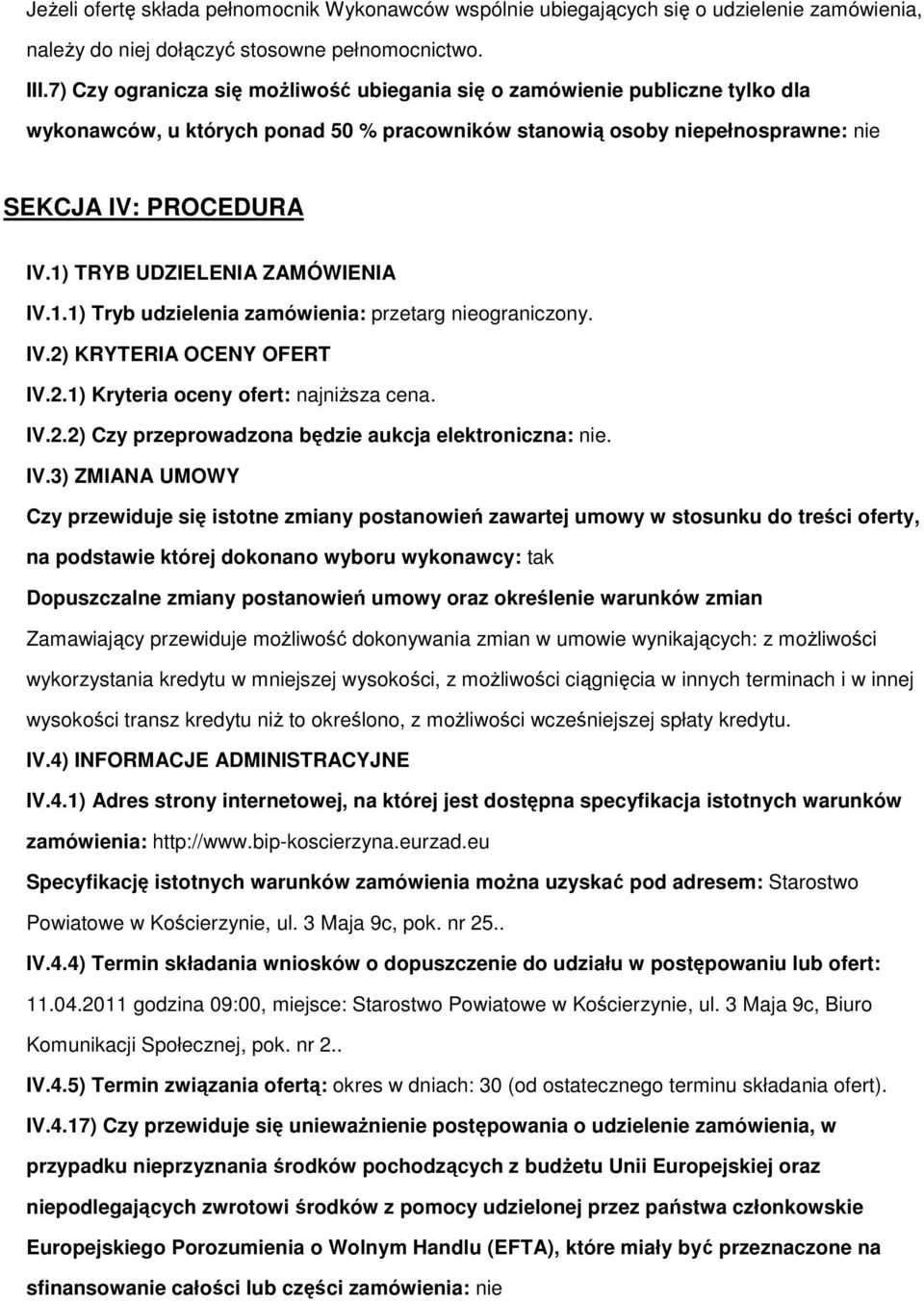 1) TRYB UDZIELENIA ZAMÓWIENIA IV.1.1) Tryb udzielenia zamówienia: przetarg nieograniczony. IV.2) KRYTERIA OCENY OFERT IV.2.1) Kryteria oceny ofert: najniŝsza cena. IV.2.2) Czy przeprowadzona będzie aukcja elektroniczna: nie.