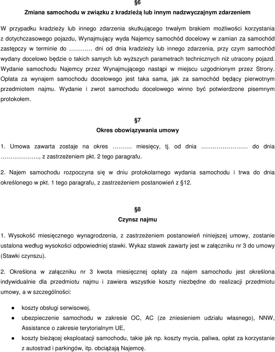 wyższych parametrach technicznych niż utracony pojazd. Wydanie samochodu Najemcy przez Wynajmującego nastąpi w miejscu uzgodnionym przez Strony.