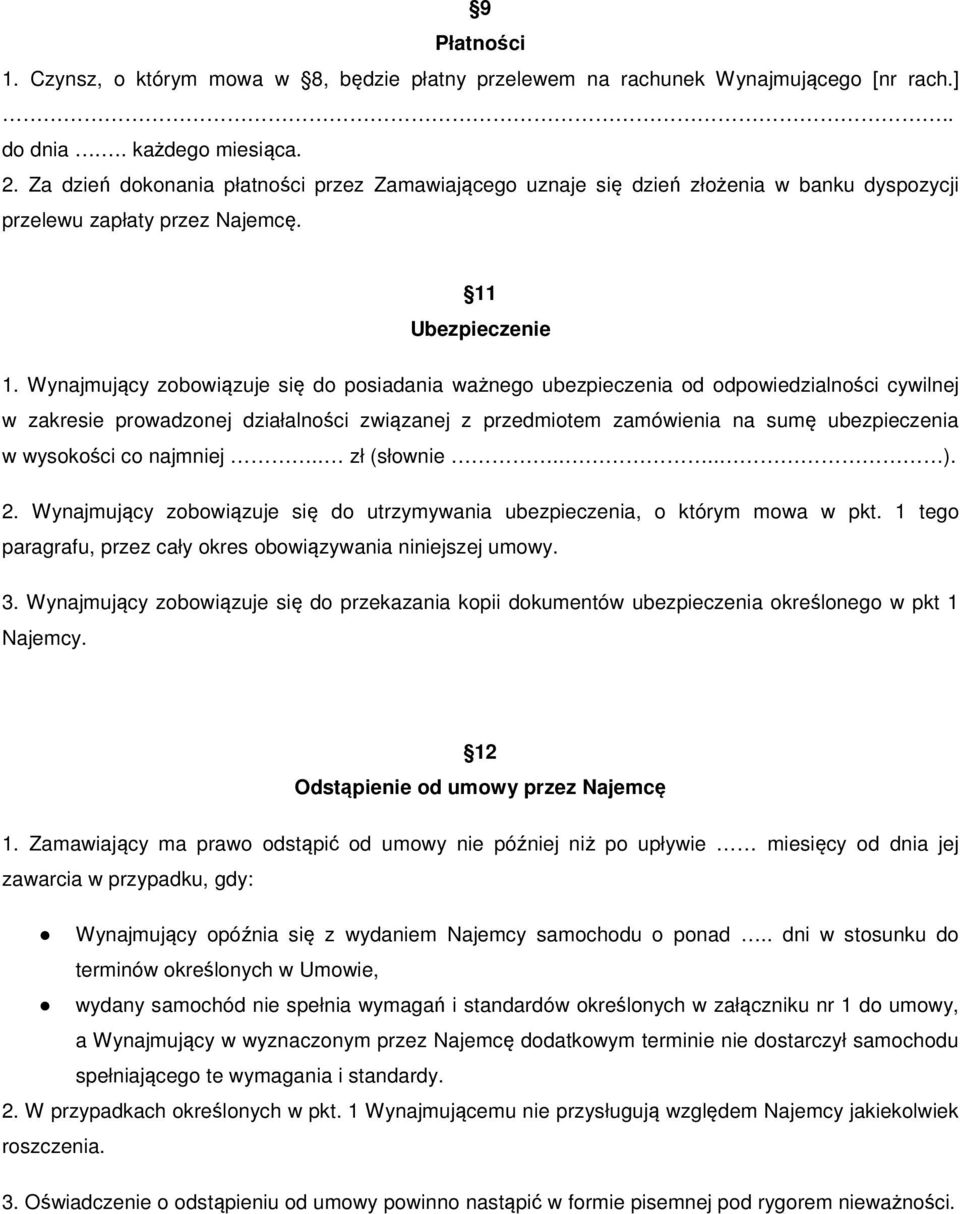 Wynajmujący zobowiązuje się do posiadania ważnego ubezpieczenia od odpowiedzialności cywilnej w zakresie prowadzonej działalności związanej z przedmiotem zamówienia na sumę ubezpieczenia w wysokości