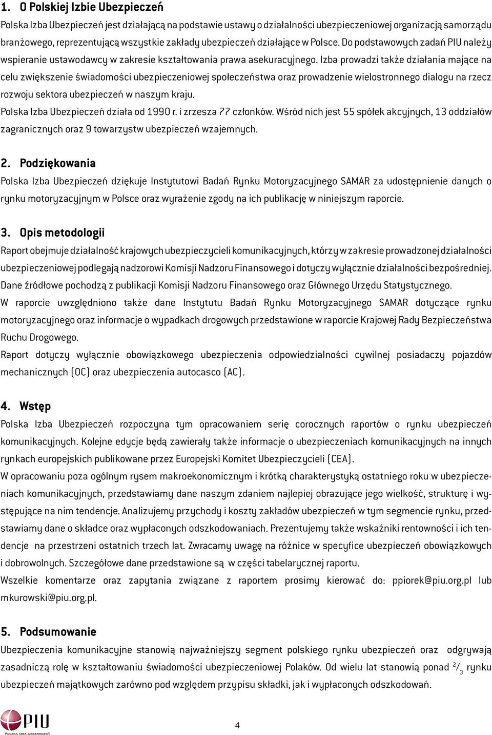 Izba prowadzi także działania mające na celu zwiększenie świadomości ubezpieczeniowej społeczeństwa oraz prowadzenie wielostronnego dialogu na rzecz rozwoju sektora ubezpieczeń w naszym kraju.