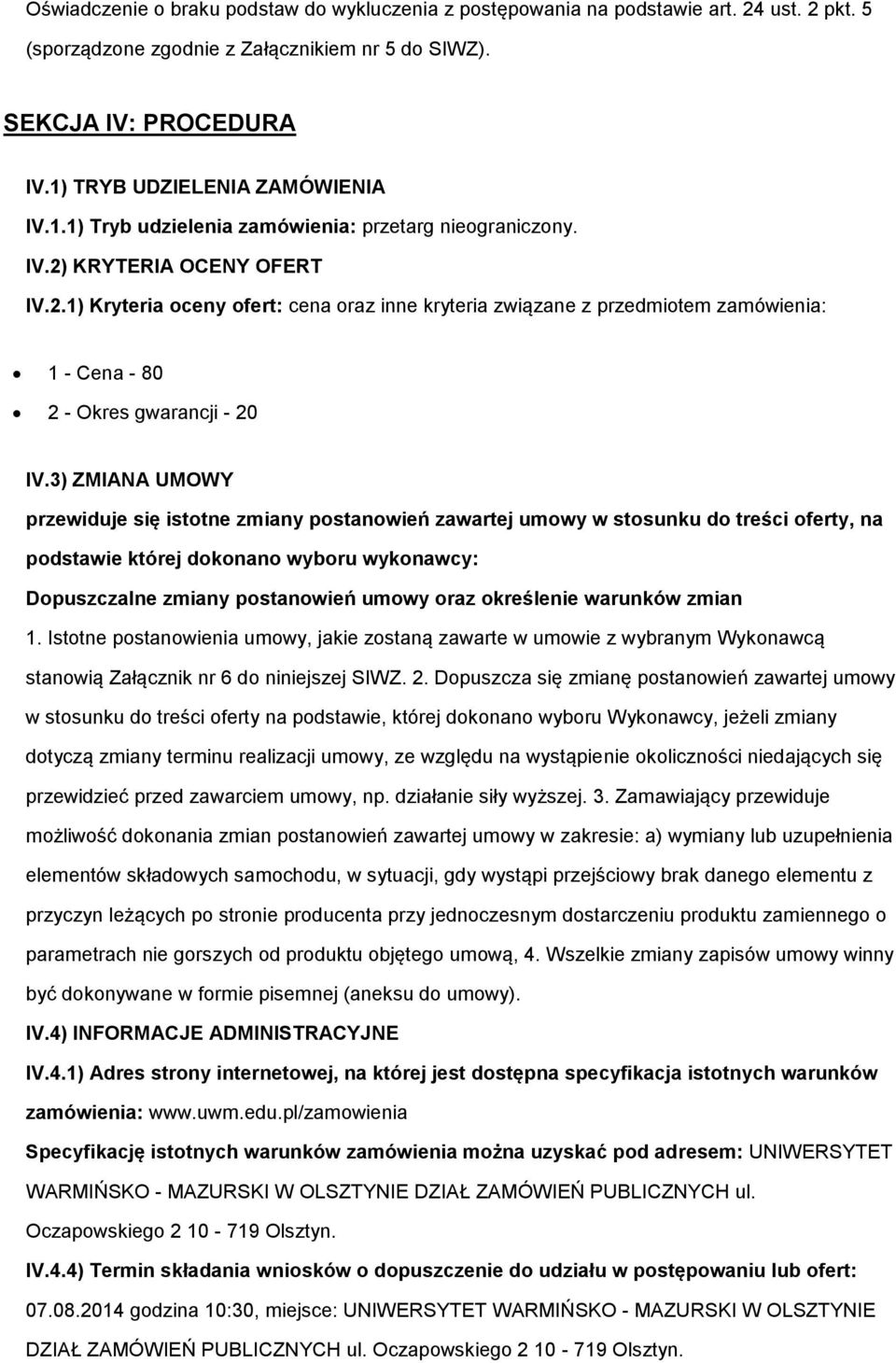 KRYTERIA OCENY OFERT IV.2.1) Kryteria oceny ofert: cena oraz inne kryteria związane z przedmiotem zamówienia: 1 - Cena - 80 2 - Okres gwarancji - 20 IV.