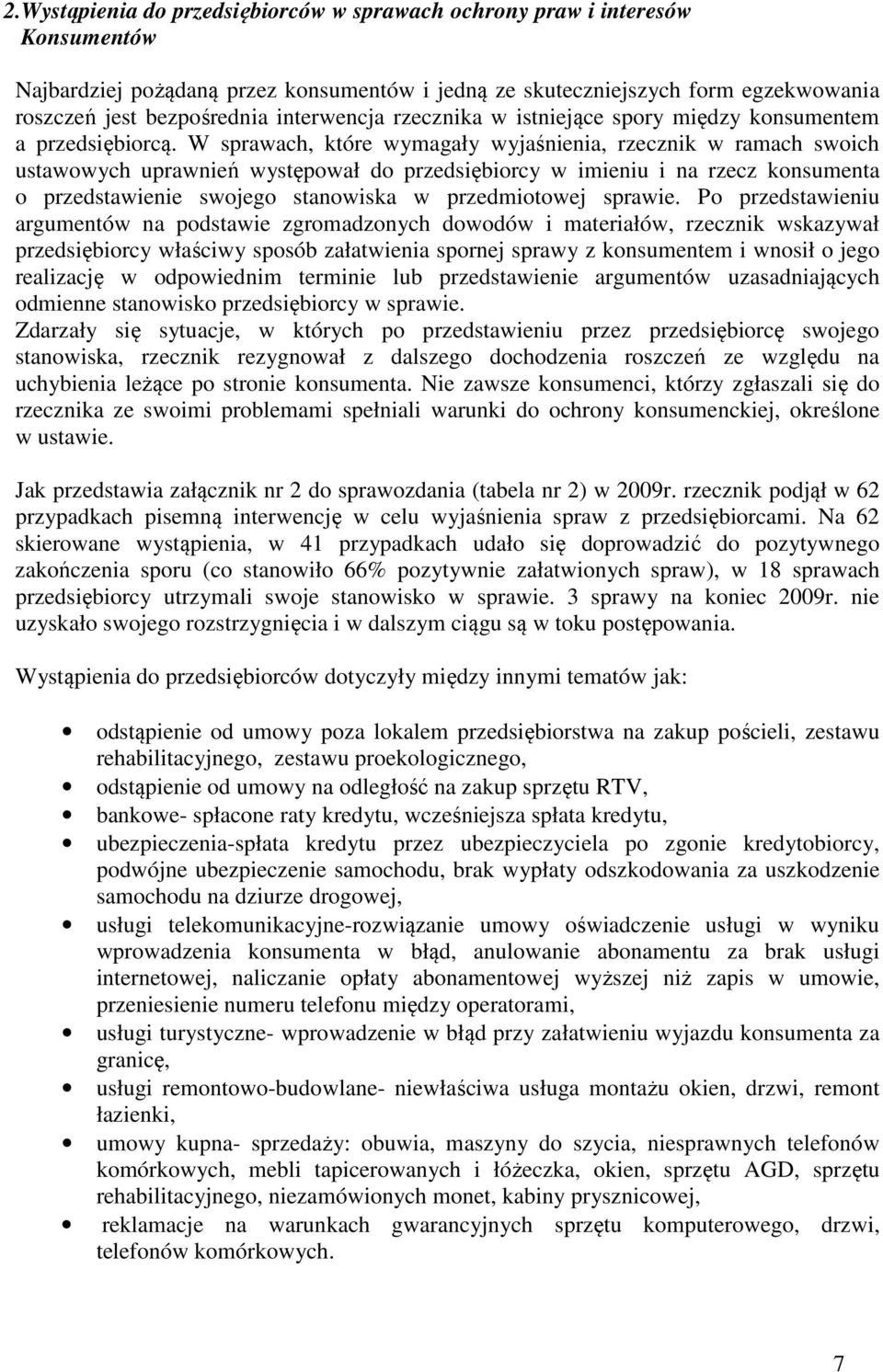 W sprawach, które wymagały wyjaśnienia, rzecznik w ramach swoich ustawowych uprawnień występował do przedsiębiorcy w imieniu i na rzecz konsumenta o przedstawienie swojego stanowiska w przedmiotowej