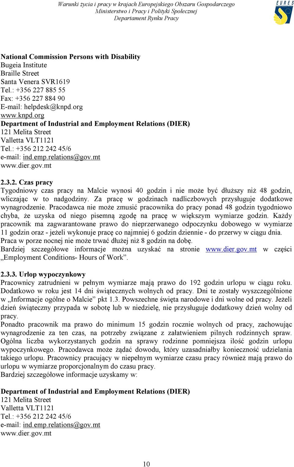 Melita Street Valletta VLT1121 Tel.: +356 212 242 45/6 e-mail: ind.emp.relations@gov.mt www.dier.gov.mt 2.3.2. Czas pracy Tygodniowy czas pracy na Malcie wynosi 40 godzin i nie może być dłuższy niż 48 godzin, wliczając w to nadgodziny.