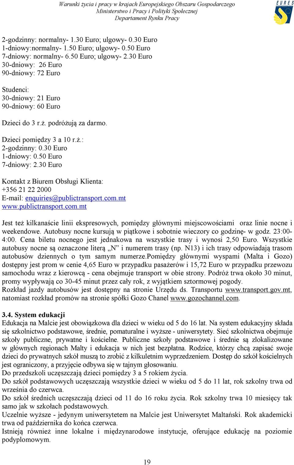 50 Euro 7-dniowy: 2.30 Euro Kontakt z Biurem Obsługi Klienta: +356 21 22 2000 E-mail: enquiries@publictransport.com.