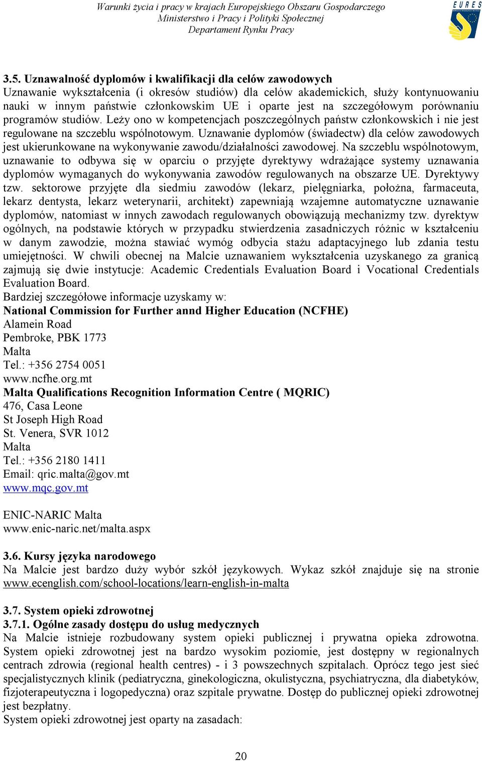 Uznawanie dyplomów (świadectw) dla celów zawodowych jest ukierunkowane na wykonywanie zawodu/działalności zawodowej.