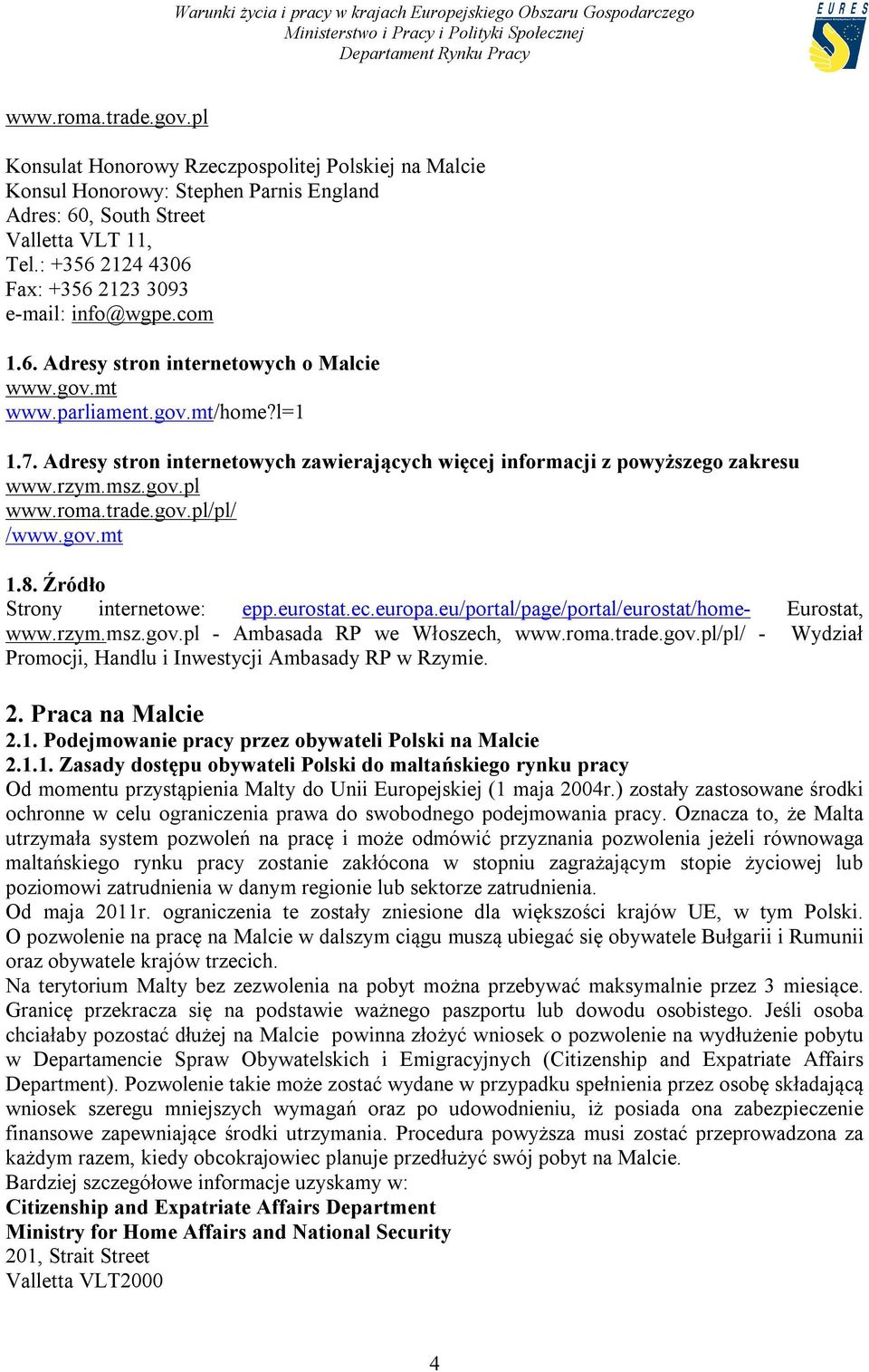Adresy stron internetowych zawierających więcej informacji z powyższego zakresu www.rzym.msz.gov.pl www.roma.trade.gov.pl/pl/ /www.gov.mt 1.8. Źródło Strony internetowe: epp.eurostat.ec.europa.