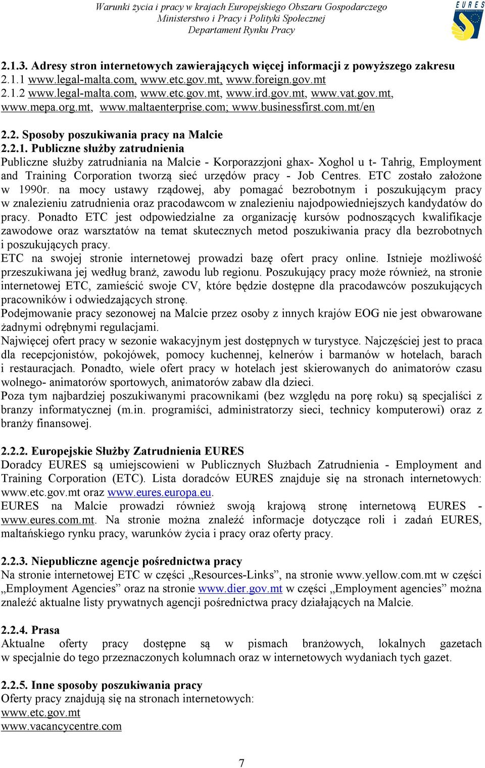 Publiczne służby zatrudnienia Publiczne służby zatrudniania na Malcie - Korporazzjoni ghax- Xoghol u t- Tahrig, Employment and Training Corporation tworzą sieć urzędów pracy - Job Centres.