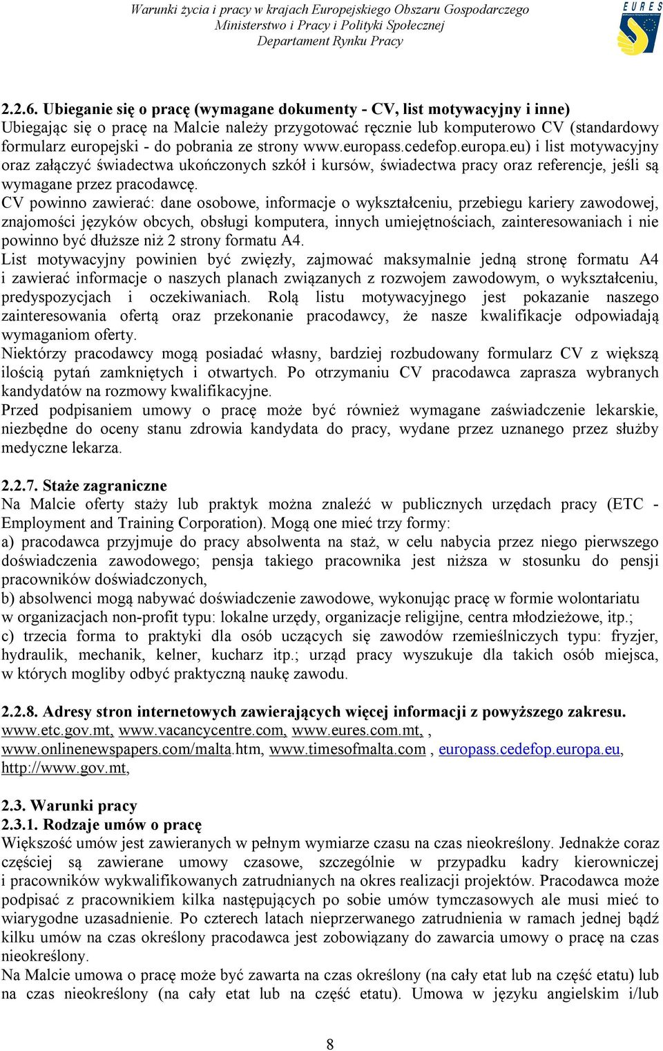 ze strony www.europass.cedefop.europa.eu) i list motywacyjny oraz załączyć świadectwa ukończonych szkół i kursów, świadectwa pracy oraz referencje, jeśli są wymagane przez pracodawcę.