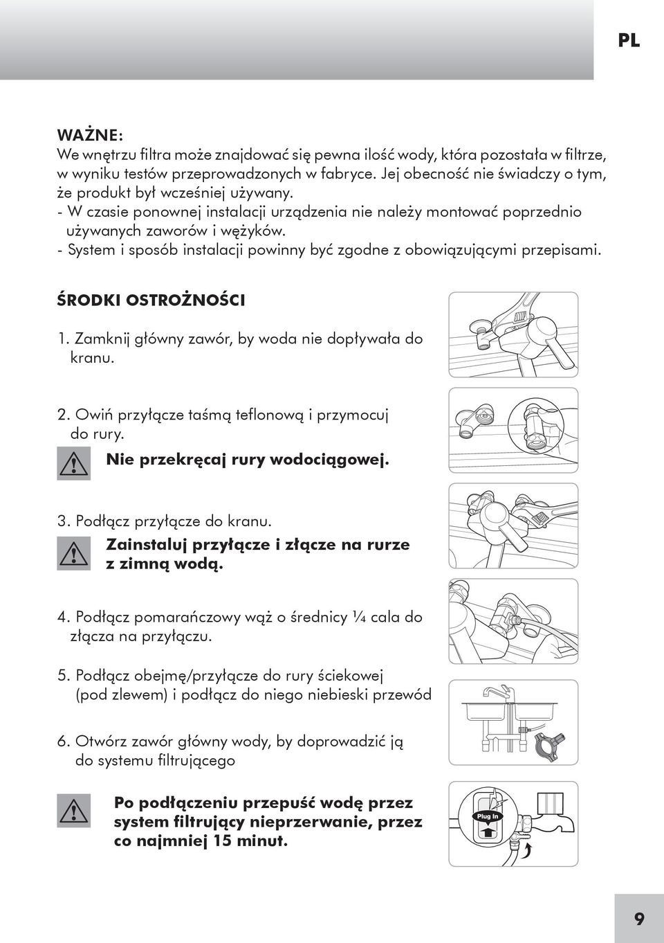 Zamknij główny zawór, by woda nie dopływała do kranu. 2. Owiń przyłącze taśmą teflonową i przymocuj do rury. Nie przekręcaj rury wodociągowej. 3. Podłącz przyłącze do kranu.