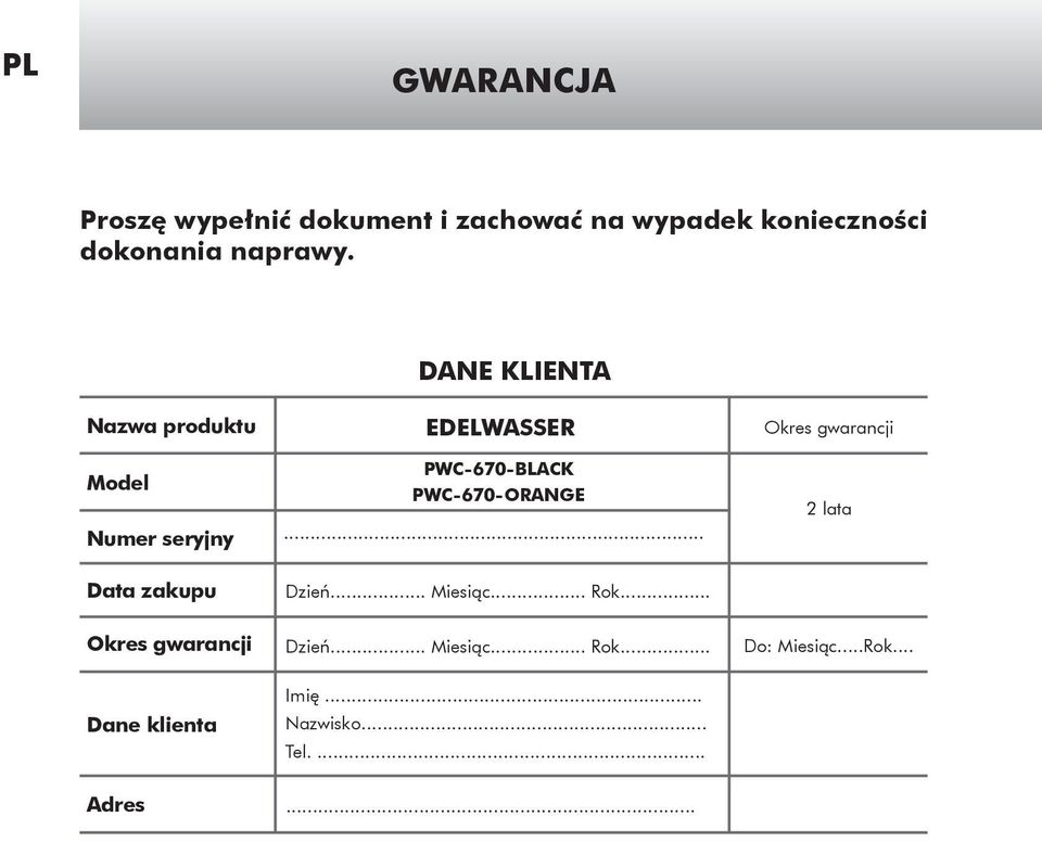 Adres EDELWASSER PWC-670-BLACK PWC-670-ORANGE... Dzień... Miesiąc... Rok... Dzień... Miesiąc... Rok... Imię.
