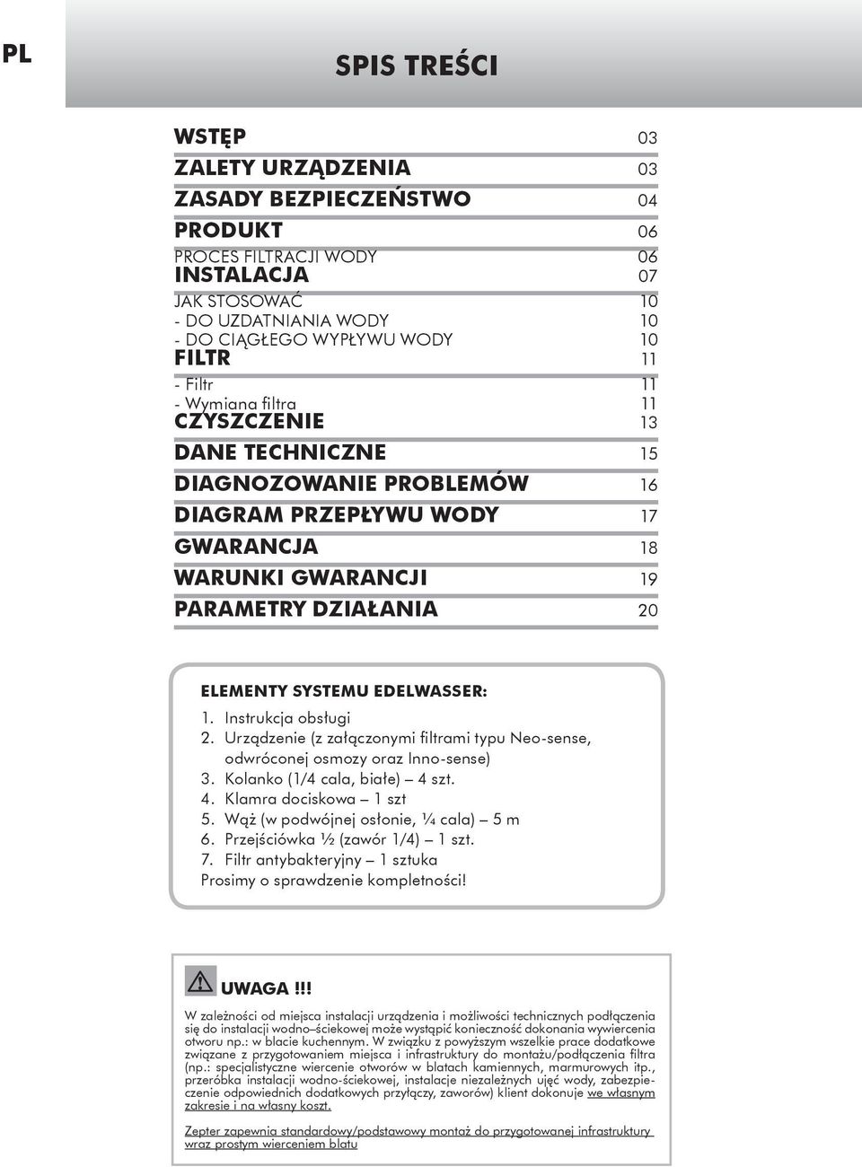 EdelWasser: 1. Instrukcja obsługi 2. Urządzenie (z załączonymi filtrami typu Neo-sense, odwróconej osmozy oraz Inno-sense) 3. Kolanko (1/4 cala, białe) 4 szt. 4. Klamra dociskowa 1 szt 5.