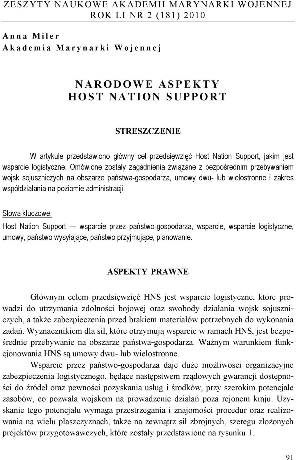 Omówione zostały zagadnienia związane z bezpośrednim przebywaniem wojsk sojuszniczych na obszarze państwa-gospodarza, umowy dwu- lub wielostronne i zakres współdziałania na poziomie administracji.