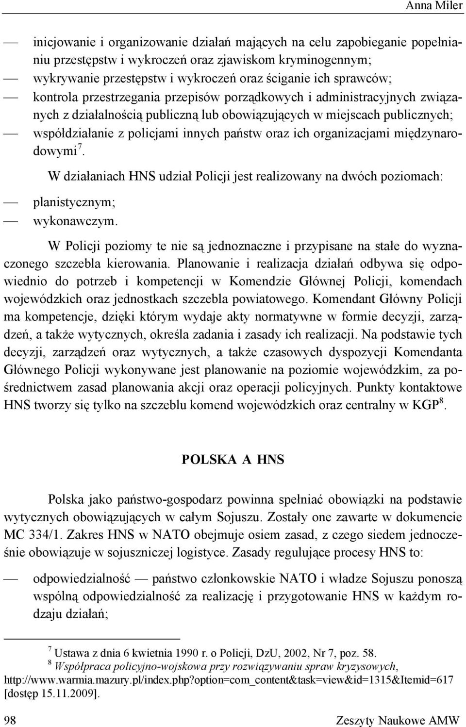oraz ich organizacjami międzynarodowymi 7. W działaniach HNS udział Policji jest realizowany na dwóch poziomach: planistycznym; wykonawczym.