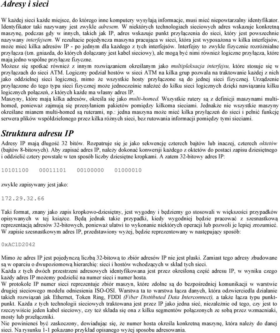 W rezultacie pojedyncza maszyna pracująca w sieci, która jest wyposażona w kilka interfejsów, może mieć kilka adresów IP - po jednym dla każdego z tych interfejsów.