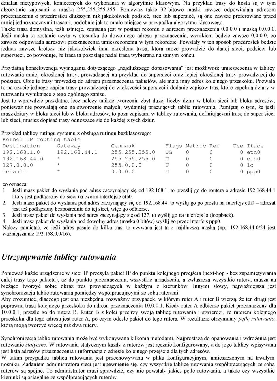 jednoznacznymi trasami, podobnie jak to miało miejsce w przypadku algorytmu klasowego. Także trasa domyślna, jeśli istnieje, zapisana jest w postaci rekordu z adresem przeznaczenia 0.0.0.0 i maską 0.