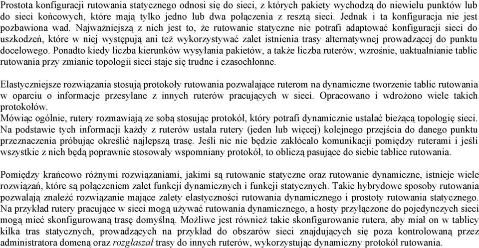 Najważniejszą z nich jest to, że rutowanie statyczne nie potrafi adaptować konfiguracji sieci do uszkodzeń, które w niej występują ani też wykorzystywać zalet istnienia trasy alternatywnej