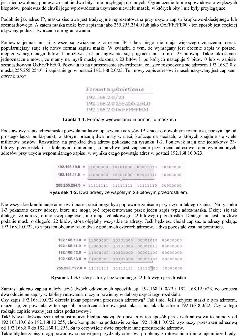 Podobnie jak adres IP, maska sieciowa jest tradycyjnie reprezentowana przy użyciu zapisu kropkowo-dziesiętnego lub szesnastkowego. A zatem maska może być zapisana jako 255.255.254.