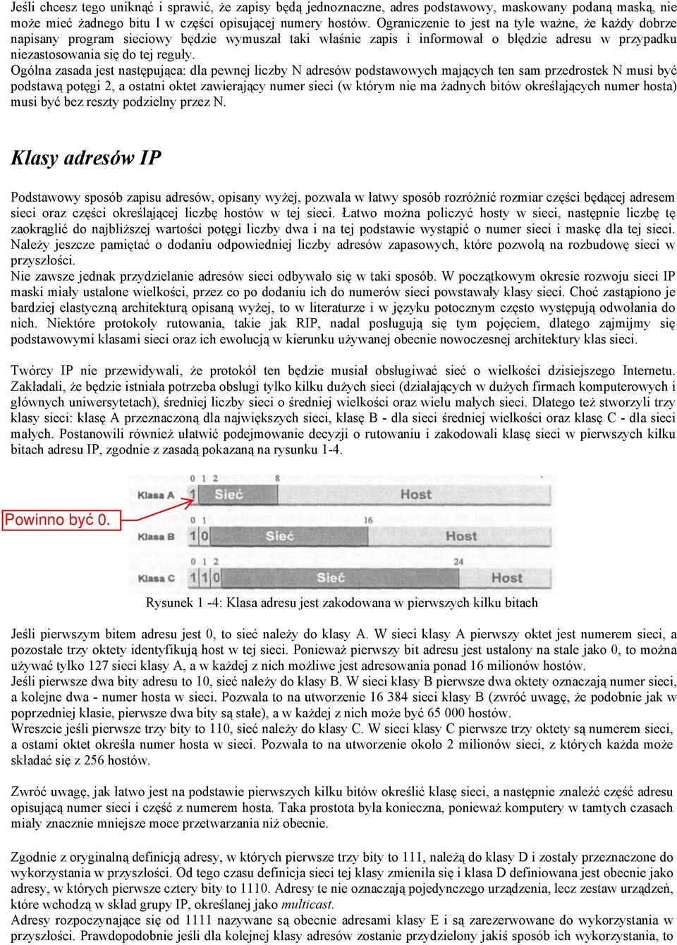 Ogólna zasada jest następująca: dla pewnej liczby N adresów podstawowych mających ten sam przedrostek N musi być podstawą potęgi 2, a ostatni oktet zawierający numer sieci (w którym nie ma żadnych