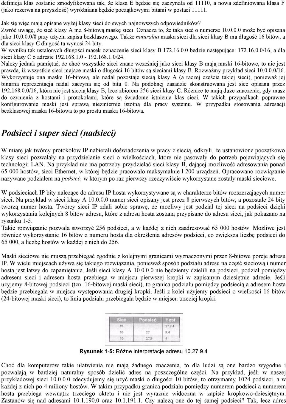 0.0.0/8 przy użyciu zapisu bezklasowego. Także naturalna maska sieci dla sieci klasy B ma długość 16 bitów, a dla sieci klasy C długość ta wynosi 24 bity.