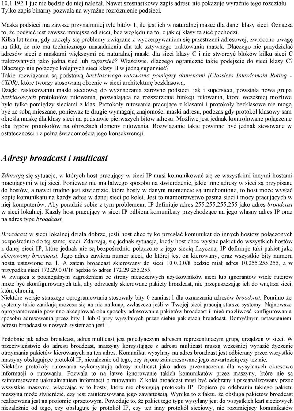 Oznacza to, że podsieć jest zawsze mniejsza od sieci, bez względu na to, z jakiej klasy ta sieć pochodzi.