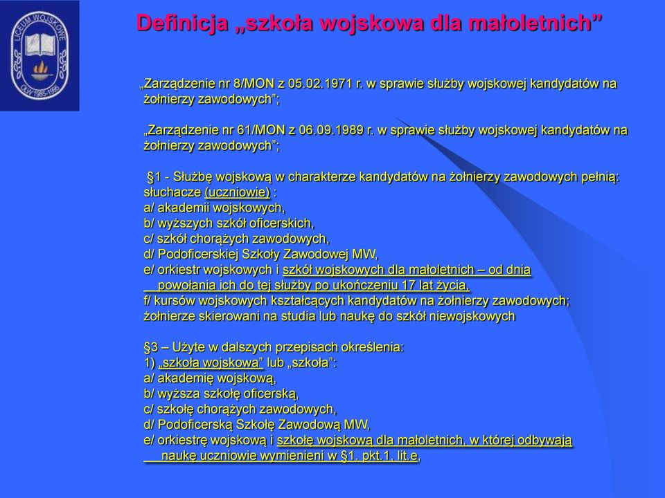 wyższych szkół oficerskich, c/ szkół chorążych zawodowych, d/ Podoficerskiej Szkoły Zawodowej MW, e/ orkiestr wojskowych i szkół wojskowych dla małoletnich od dnia powołania ich do tej służby po