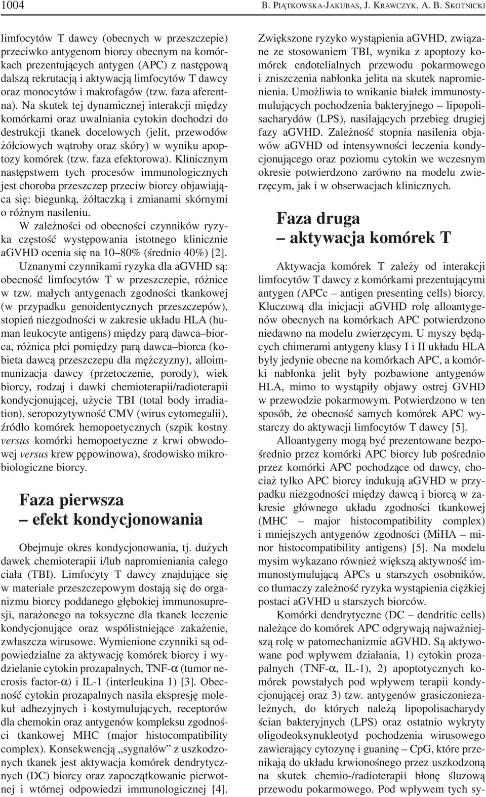 SKOTNICKI limfocytów T dawcy (obecnych w przeszczepie) przeciwko antygenom biorcy obecnym na komór kach prezentujących antygen (APC) z następową dalszą rekrutacją i aktywacją limfocytów T dawcy oraz