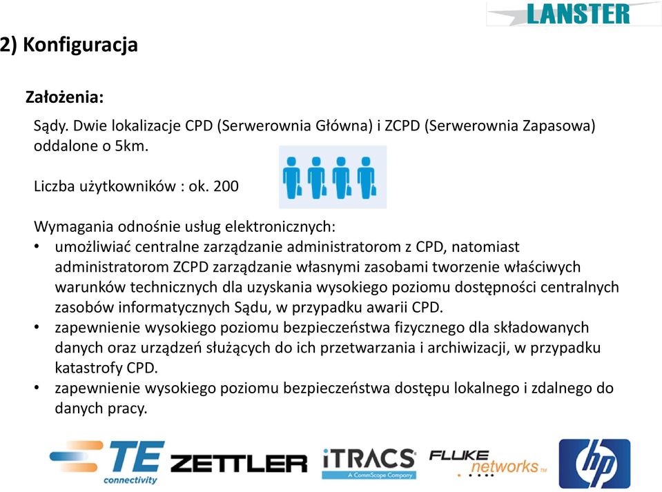 właściwych warunków technicznych dla uzyskania wysokiego poziomu dostępności centralnych zasobów informatycznych Sądu, w przypadku awarii CPD.