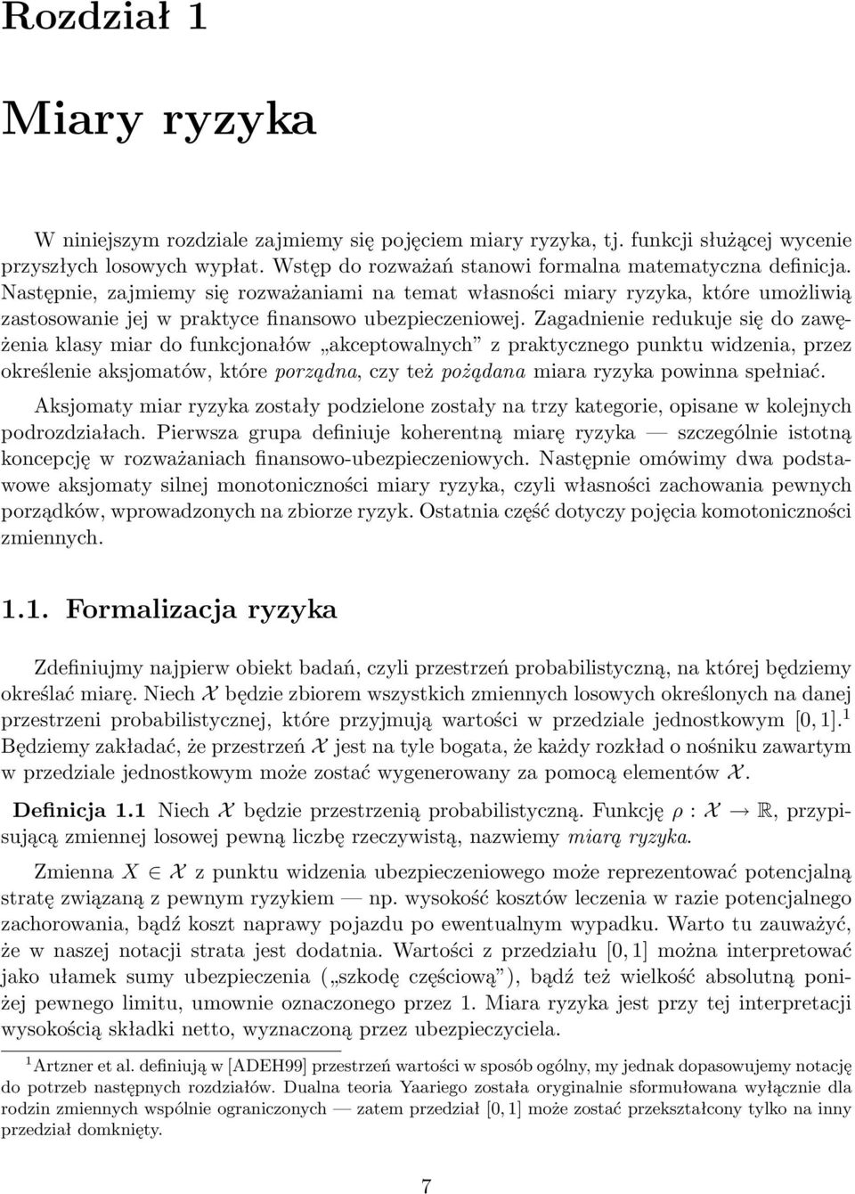 Zgdnienie redukuje się do zwężeni klsy mir do funkcjonłów kceptowlnych z prktycznego punktu widzeni, przez określenie ksjomtów, które porządn, czy też pożądn mir ryzyk powinn spełnić.