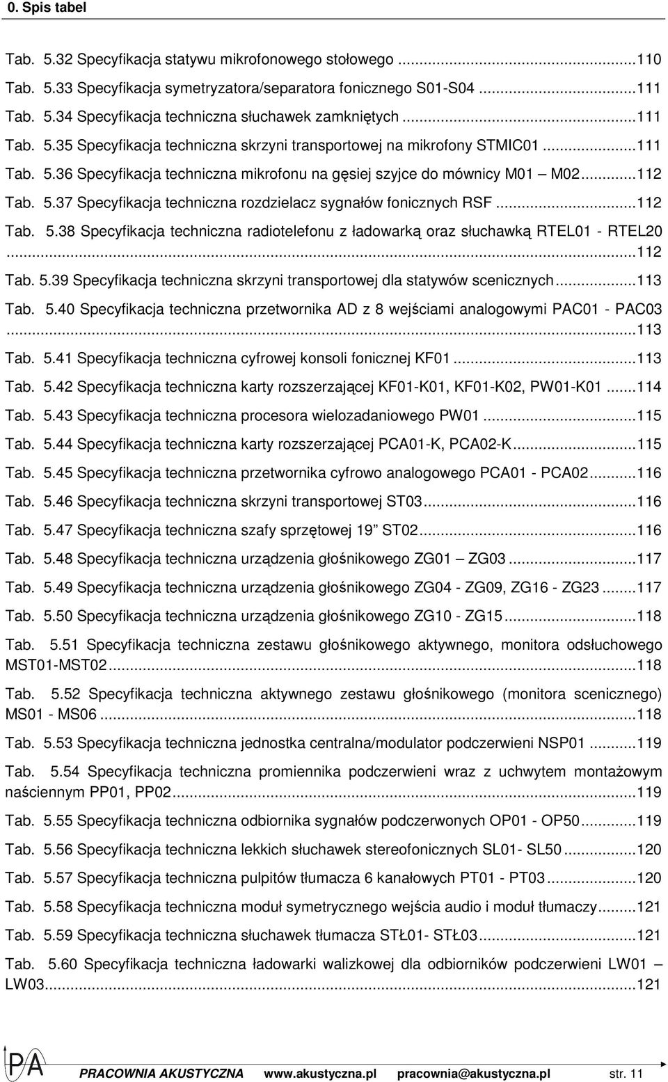 .. 112 Tab. 5.38 Specyfikacja techniczna radiotelefonu z ładowarką oraz słuchawką RTEL01 - RTEL20... 112 Tab. 5.39 Specyfikacja techniczna skrzyni transportowej dla statywów scenicznych... 113 Tab. 5.40 Specyfikacja techniczna przetwornika AD z 8 wejściami analogowymi PAC01 - PAC03.