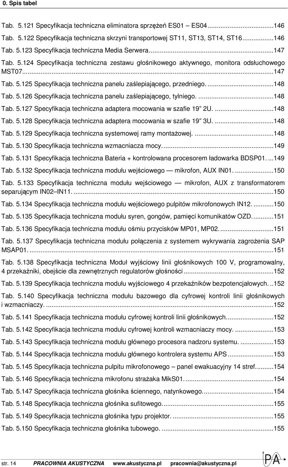 ... 148 Tab. 5.127 Specyfikacja techniczna adaptera mocowania w szafie 19 2U.... 148 Tab. 5.128 Specyfikacja techniczna adaptera mocowania w szafie 19 3U.... 148 Tab. 5.129 Specyfikacja techniczna systemowej ramy montaŝowej.