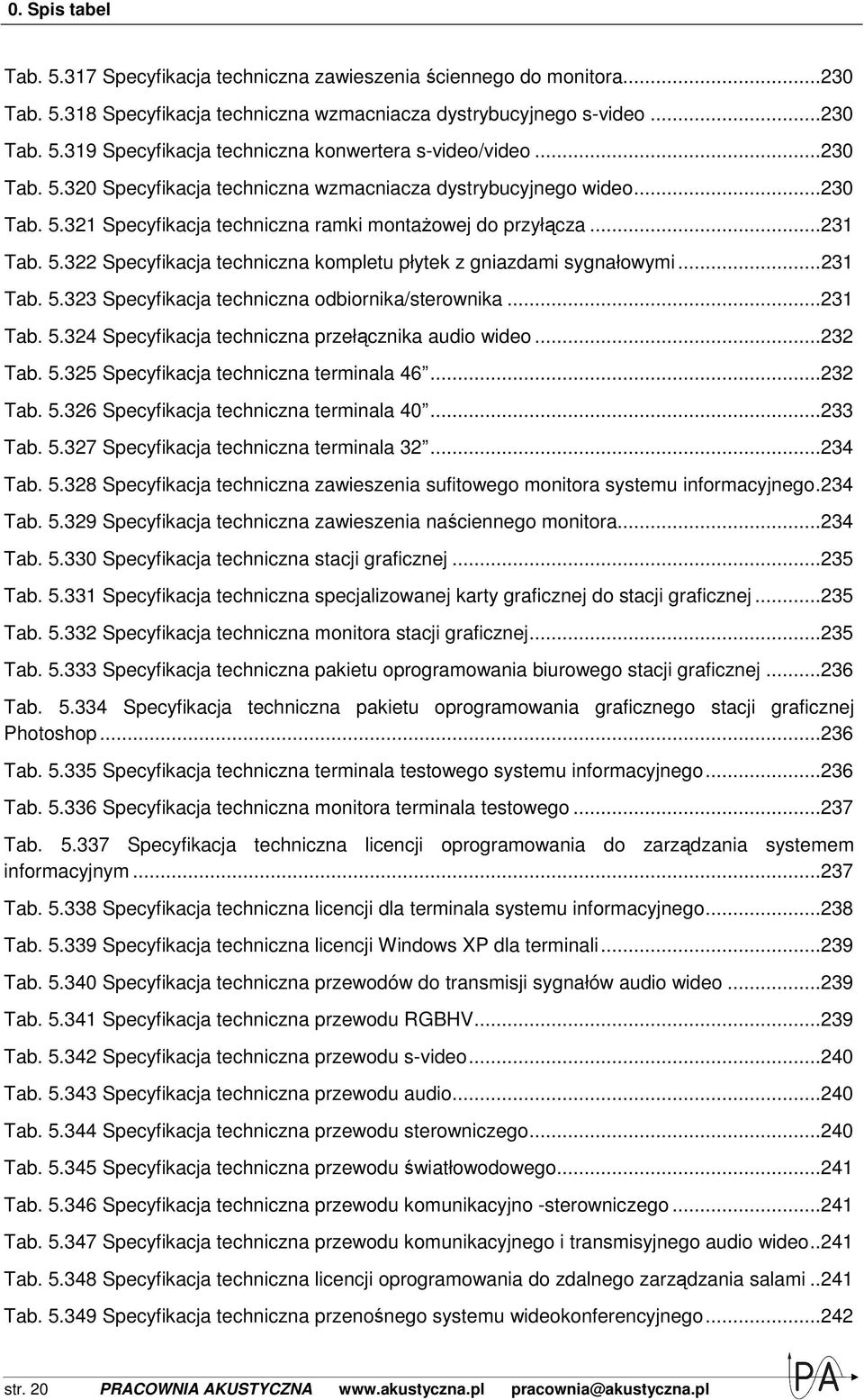 .. 231 Tab. 5.323 Specyfikacja techniczna odbiornika/sterownika... 231 Tab. 5.324 Specyfikacja techniczna przełącznika audio wideo... 232 Tab. 5.325 Specyfikacja techniczna terminala 46... 232 Tab. 5.326 Specyfikacja techniczna terminala 40.