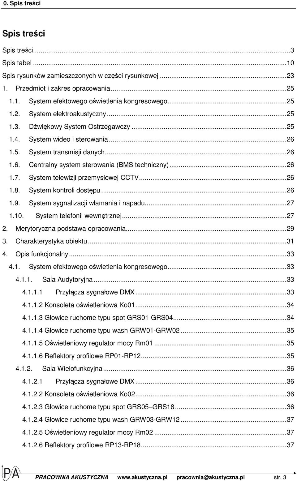 .. 26 1.7. System telewizji przemysłowej CCTV... 26 1.8. System kontroli dostępu... 26 1.9. System sygnalizacji włamania i napadu... 27 1.10. System telefonii wewnętrznej... 27 2.