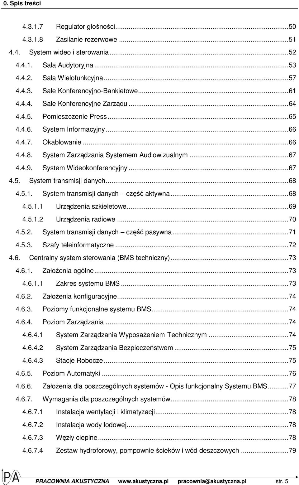 System Wideokonferencyjny... 67 4.5. System transmisji danych... 68 4.5.1. System transmisji danych część aktywna... 68 4.5.1.1 Urządzenia szkieletowe... 69 4.5.1.2 