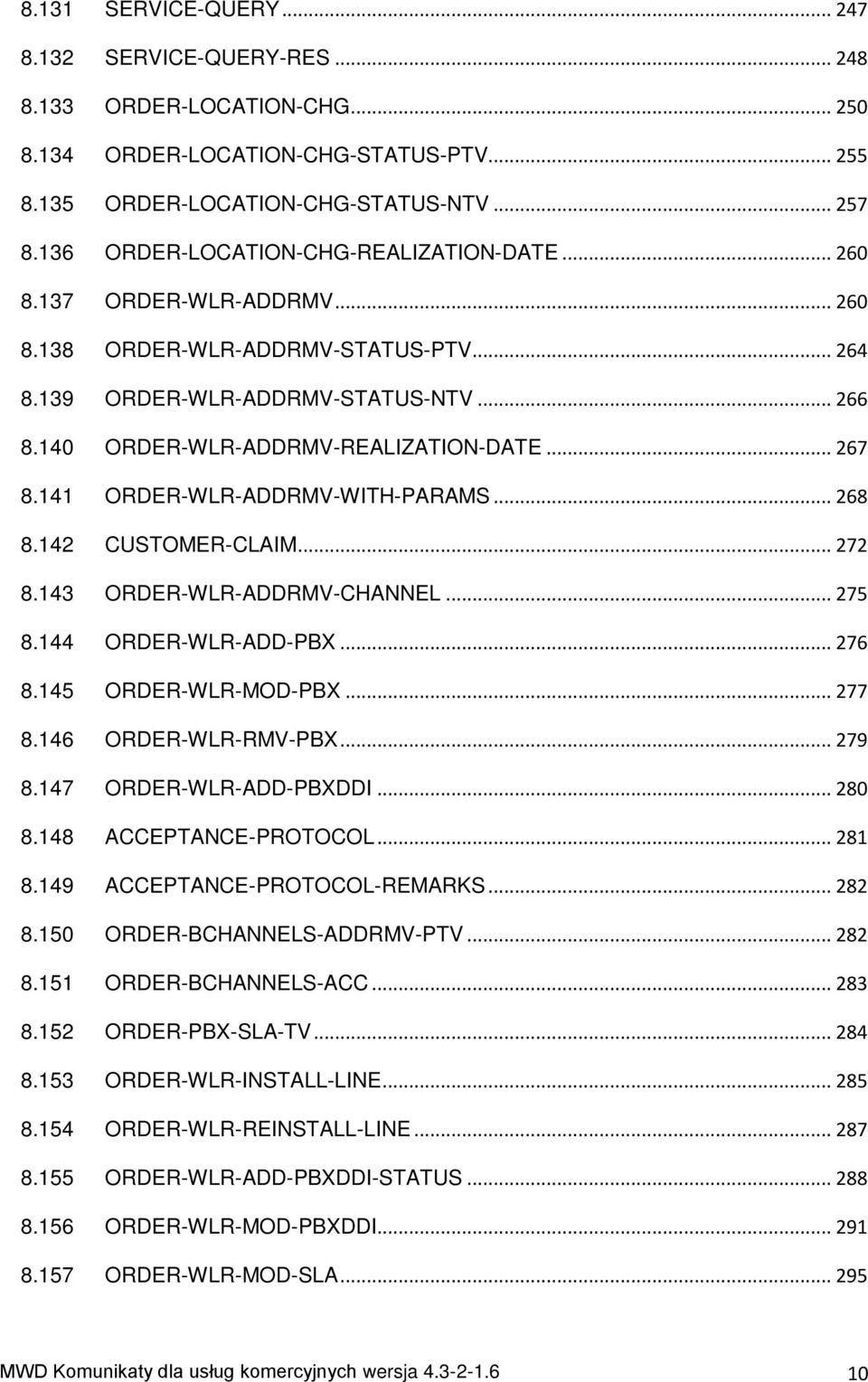 .. 267 8.141 ORDER-WLR-ADDRMV-WITH-PARAMS... 268 8.142 CUSTOMER-CLAIM... 272 8.143 ORDER-WLR-ADDRMV-CHANNEL... 275 8.144 ORDER-WLR-ADD-PBX... 276 8.145 ORDER-WLR-MOD-PBX... 277 8.