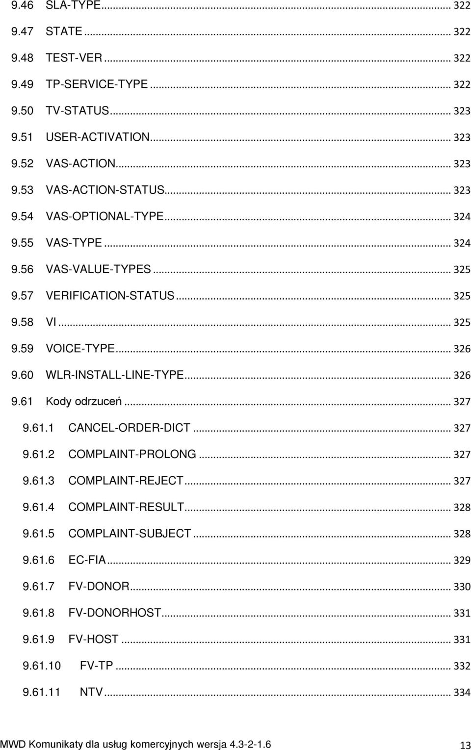 .. 326 9.61 Kod odrzucń... 327 9.61.1 CANCEL-ORDER-DICT... 327 9.61.2 COMPLAINT-PROLONG... 327 9.61.3 COMPLAINT-REJECT... 327 9.61.4 COMPLAINT-RESULT... 328 9.61.5 COMPLAINT-SUBJECT.