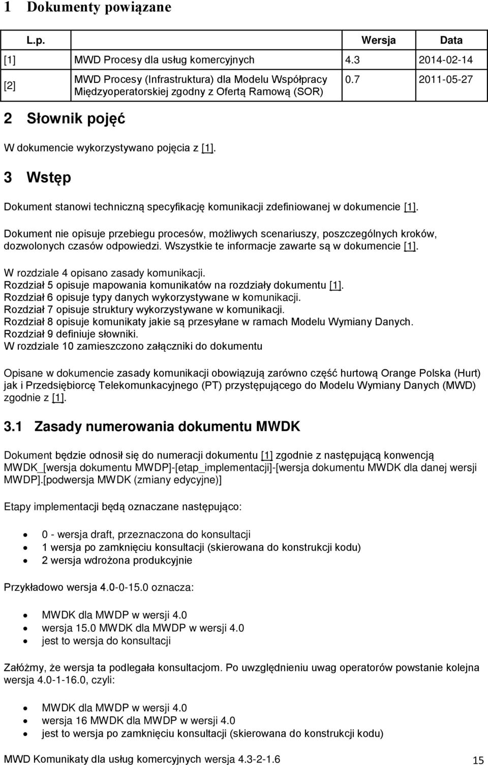 Dokumnt ni opisuj przbigu procsów, możliwch scnariusz, poszczgólnch kroków, dozwolonch czasów odpowidzi. Wszstki t informacj zawart są w dokumnci [1]. W rozdzial 4 opisano zasad komunikacji.