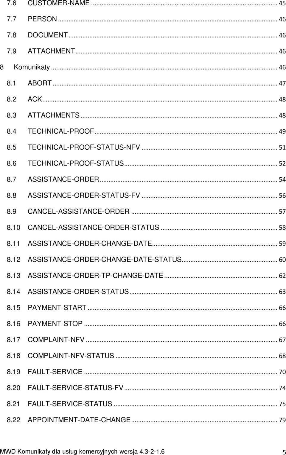 10 CANCEL-ASSISTANCE-ORDER-STATUS... 58 8.11 ASSISTANCE-ORDER-CHANGE-DATE... 59 8.12 ASSISTANCE-ORDER-CHANGE-DATE-STATUS... 60 8.13 ASSISTANCE-ORDER-TP-CHANGE-DATE... 62 8.14 ASSISTANCE-ORDER-STATUS.