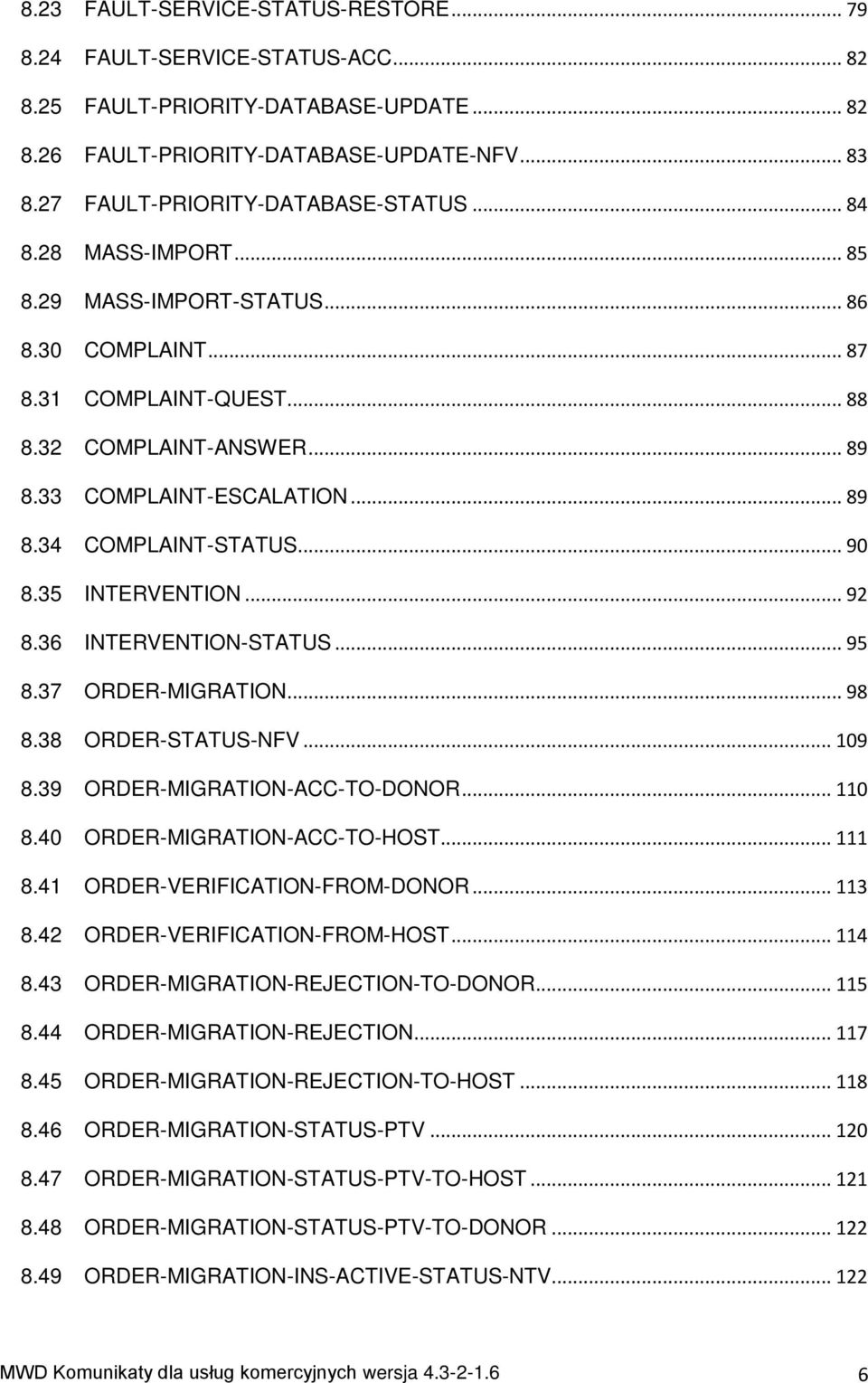 35 INTERVENTION... 92 8.36 INTERVENTION-STATUS... 95 8.37 ORDER-MIGRATION... 98 8.38 ORDER-STATUS-NFV... 109 8.39 ORDER-MIGRATION-ACC-TO-DONOR... 110 8.40 ORDER-MIGRATION-ACC-TO-HOST... 111 8.