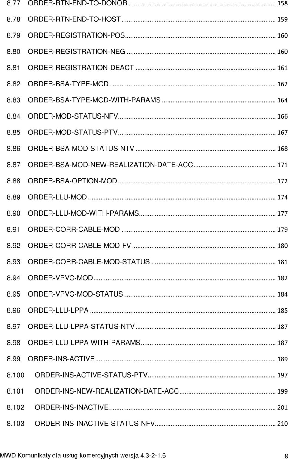 .. 171 8.88 ORDER-BSA-OPTION-MOD... 172 8.89 ORDER-LLU-MOD... 174 8.90 ORDER-LLU-MOD-WITH-PARAMS... 177 8.91 ORDER-CORR-CABLE-MOD... 179 8.92 ORDER-CORR-CABLE-MOD-FV... 180 8.