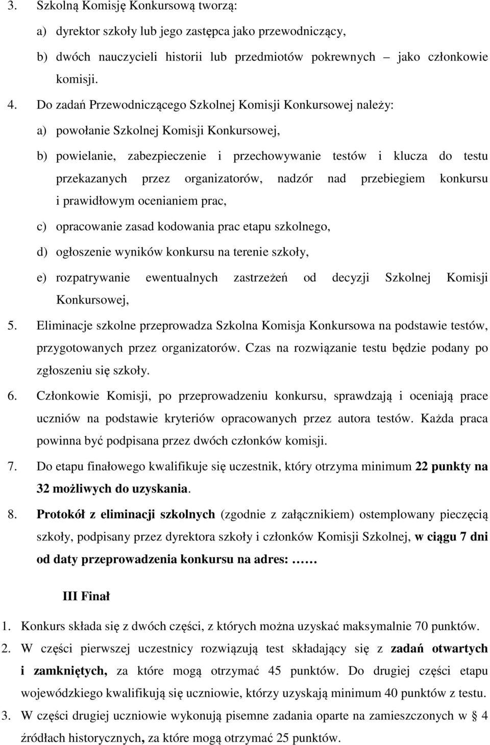 organizatorów, nadzór nad przebiegiem konkursu i prawidłowym ocenianiem prac, c) opracowanie zasad kodowania prac etapu szkolnego, d) ogłoszenie wyników konkursu na terenie szkoły, e) rozpatrywanie