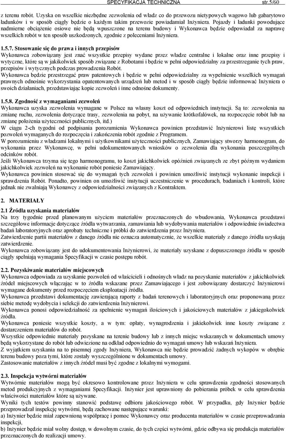 Pojazdy i ładunki powodujące nadmierne obciążenie osiowe nie będą wpuszczone na terenu budowy i Wykonawca będzie odpowiadał za naprawę wszelkich robót w ten sposób uszkodzonych, zgodnie z poleceniami