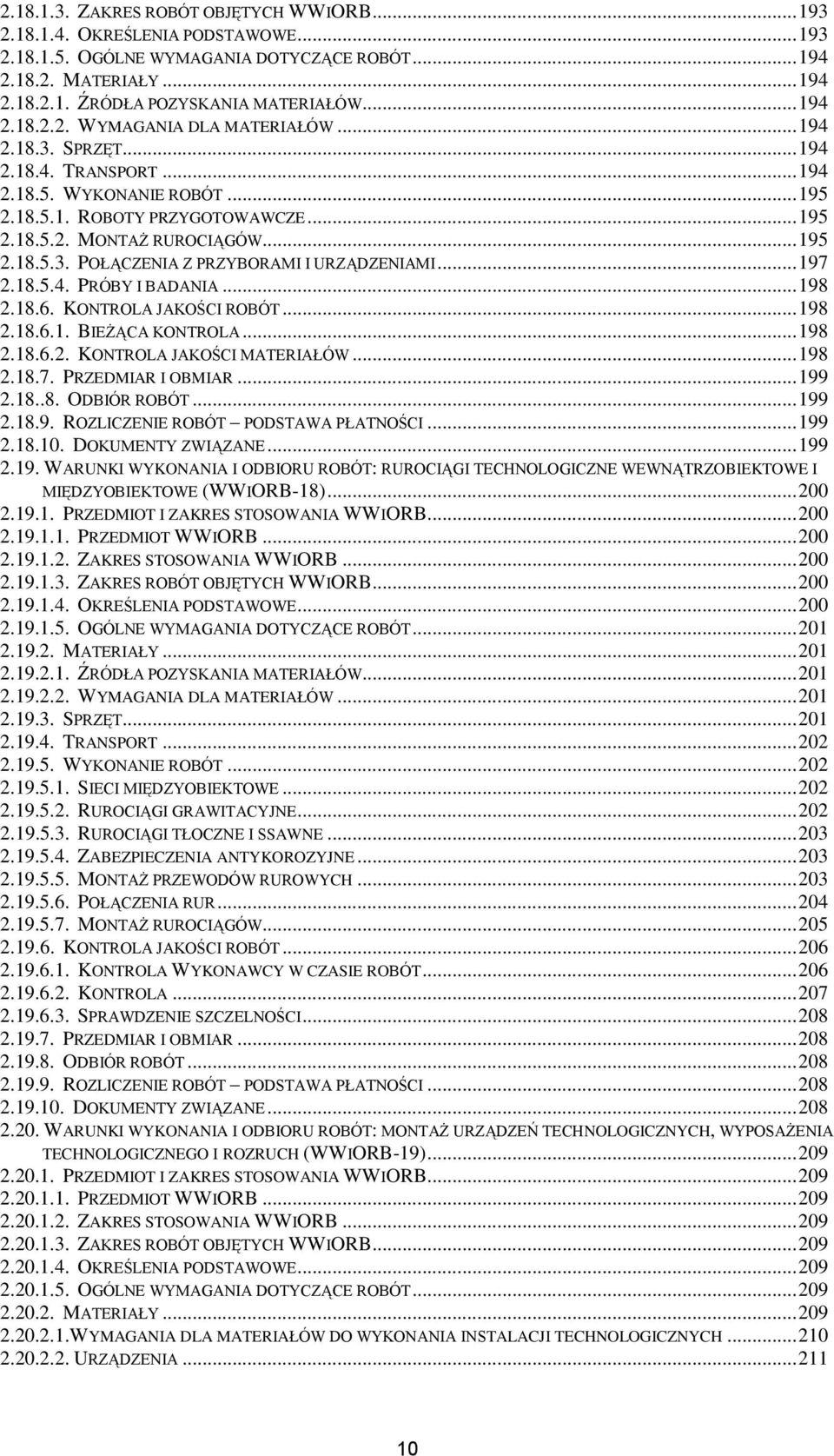 .. 195 2.18.5.3. POŁĄCZENIA Z PRZYBORAMI I URZĄDZENIAMI... 197 2.18.5.4. PRÓBY I BADANIA... 198 2.18.6. KONTROLA JAKOŚCI ROBÓT... 198 2.18.6.1. BIEŻĄCA KONTROLA... 198 2.18.6.2. KONTROLA JAKOŚCI MATERIAŁÓW.